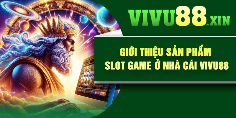 Giới thiệu sản phẩm slot game ở nhà cái Vivu88