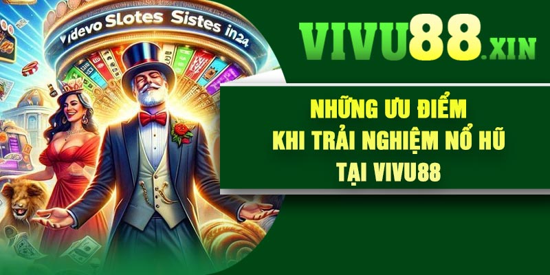 Những ưu điểm khi trải nghiệm nổ hũ tại Vivu88