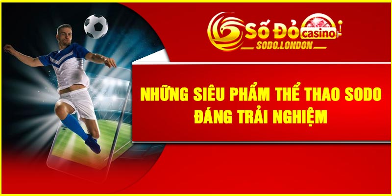 Những siêu phẩm thể thao Sodo đáng trải nghiệm