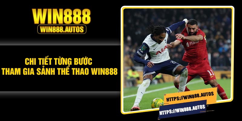 Chi tiết từng bước tham gia sảnh thể thao Win888