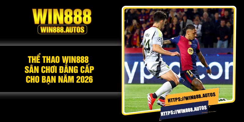 Thể Thao Win888 - Sân chơi đẳng cấp cho bạn năm 2026