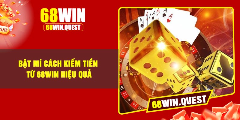 Bật Mí Cách Kiếm Tiền Từ 68Win Hiệu Quả