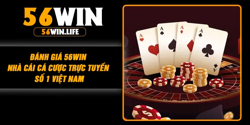 Đánh giá 56win - nhà cái cá cược trực tuyến số 1 Việt Nam