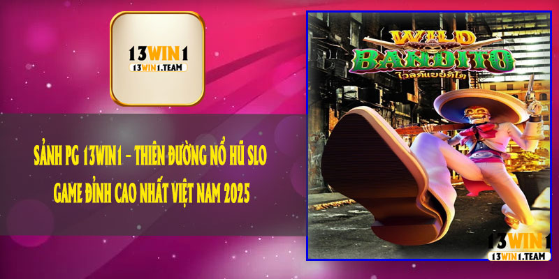 Sảnh PG 13Win1 – Thiên Đường Nổ Hũ Slot Game Đỉnh Cao Nhất Việt Nam 2025