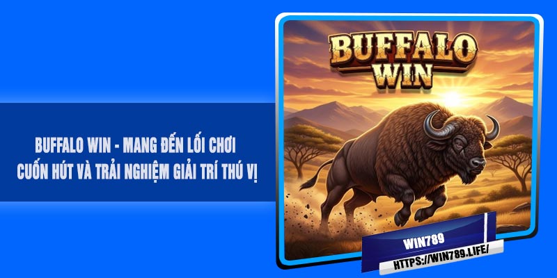 BUFFALO WIN - Mang Đến Lối Chơi Cuốn Hút và Trải Nghiệm Giải Trí Thú Vị