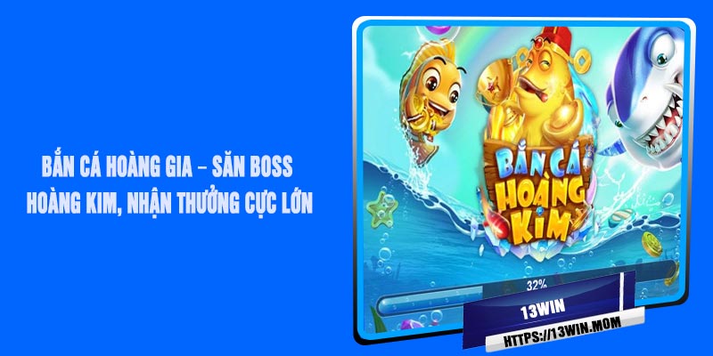 Bắn Cá Hoàng Gia – Săn Boss Hoàng Kim, Nhận Thưởng Cực Lớn