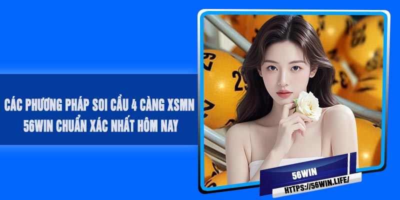 Các Phương Pháp Soi Cầu 4 Càng XSMN 56Win Chuẩn Xác Nhất Hôm Nay