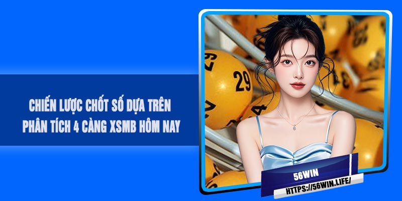 Chiến Lược Chốt Số Dựa Trên Phân Tích 4 Càng XSMB Hôm Nay