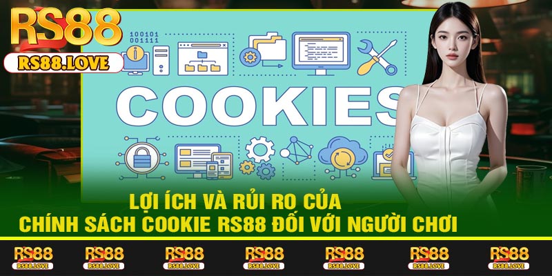 Lợi ích và Rủi ro của Chính Sách Cookie RS88 Đối Với Người Chơi