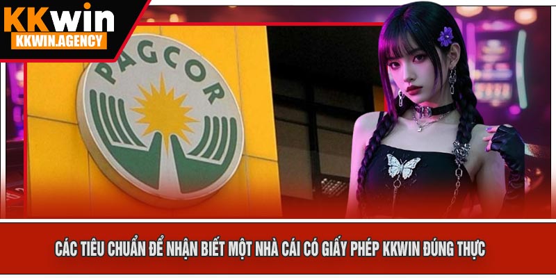 Các Tiêu Chuẩn Để Nhận Biết Một Nhà Cái Có Giấy Phép KKWIN Đúng Thực